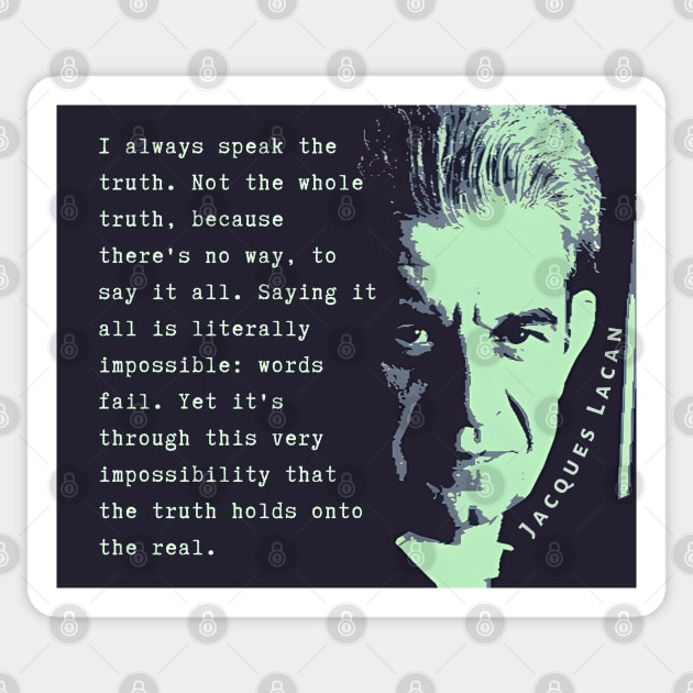 Jacques Lacan portrait and quote: I always speak the truth. Not the whole truth, because there's no way, to say it all. Sticker by artbleed